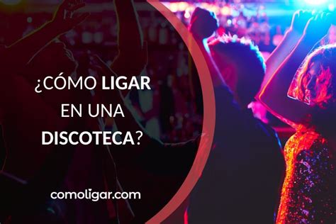 ligar en una discoteca|Cómo ligar en una discoteca: 15 Pasos para el éxito